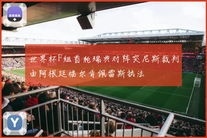世界杯F组首轮瑞典对阵突尼斯裁判由阿根廷福尔肯佩雷斯执法