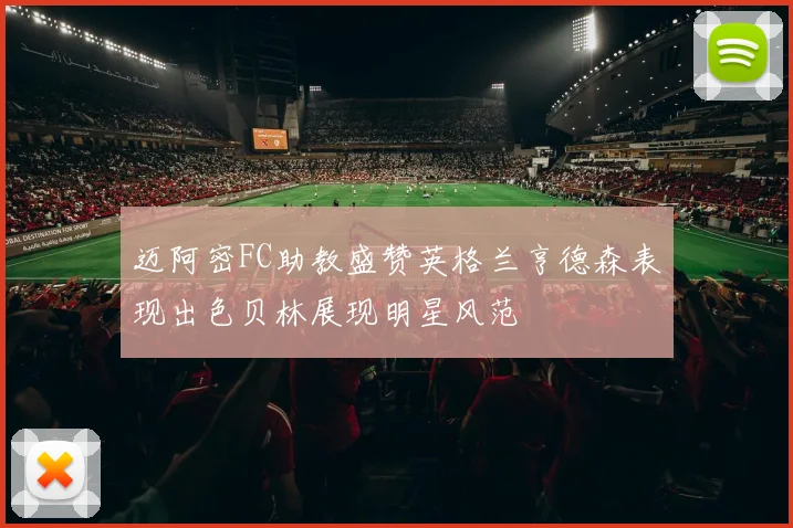 迈阿密FC助教盛赞英格兰亨德森表现出色贝林展现明星风范