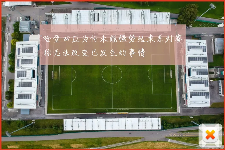 哈登回应为何未能强势结束系列赛称无法改变已发生的事情