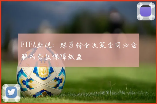 FIFA新规：球员转会决策合同必含解约条款保障权益